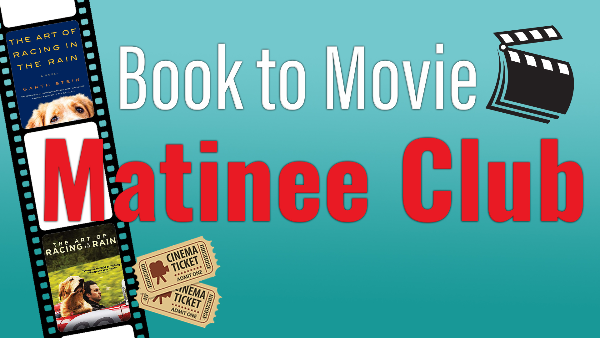 Image reads " Book to Movie Matinee Club" on a blue gradient background. There is a film strip to the left of the words and inside the film strip are the book cover for "The Art of Racing in the Rain" by Garth Stein and the movie poster for "The Art of Racing in the Rain". .
