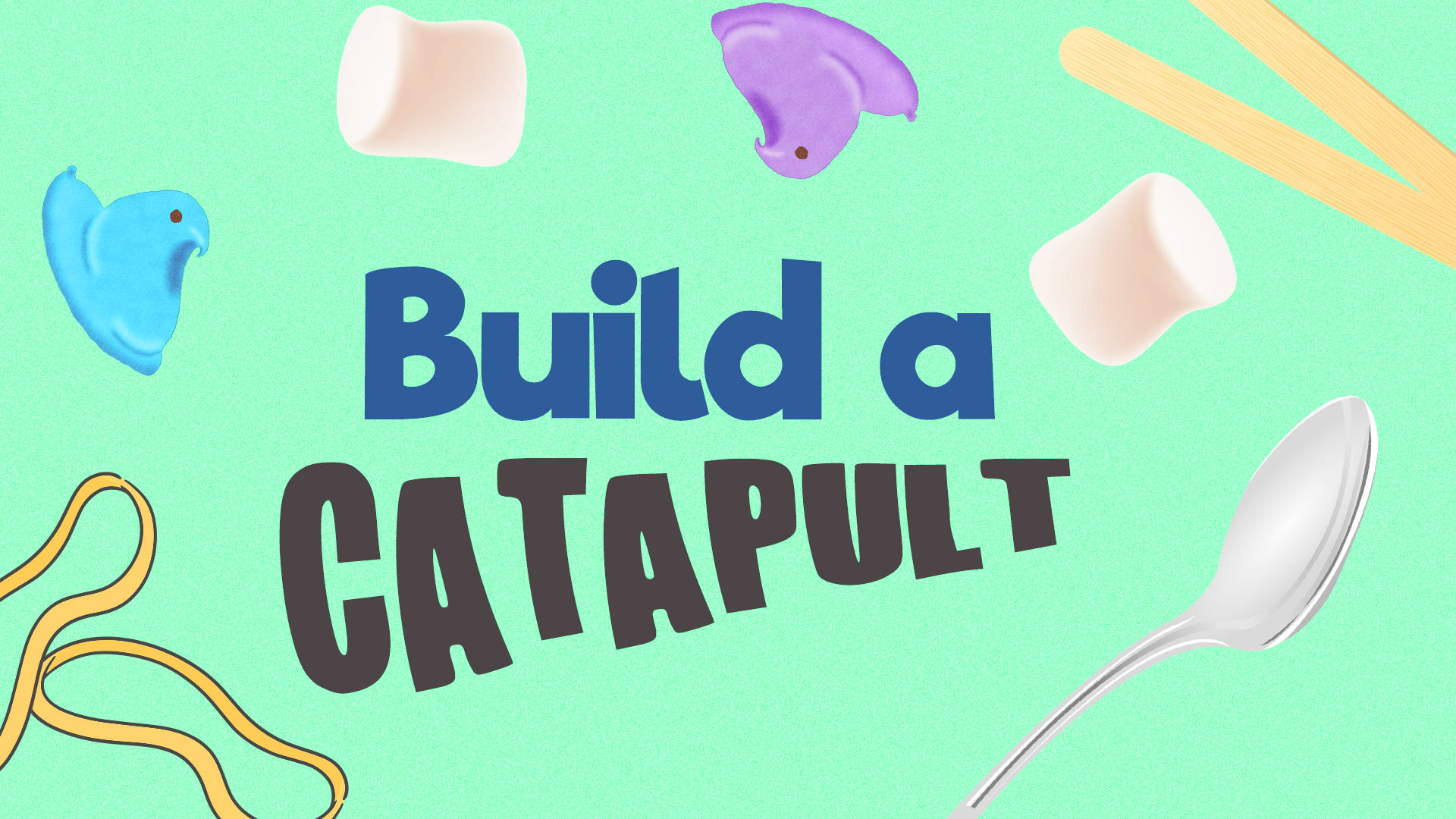 Image reads "Build a Catapult" against a green background. Marshmallows and Peeps are being launched by a spoon across the image. Two popsicle stick are in the top right corner and two rubber bands are in the bottom left corner.