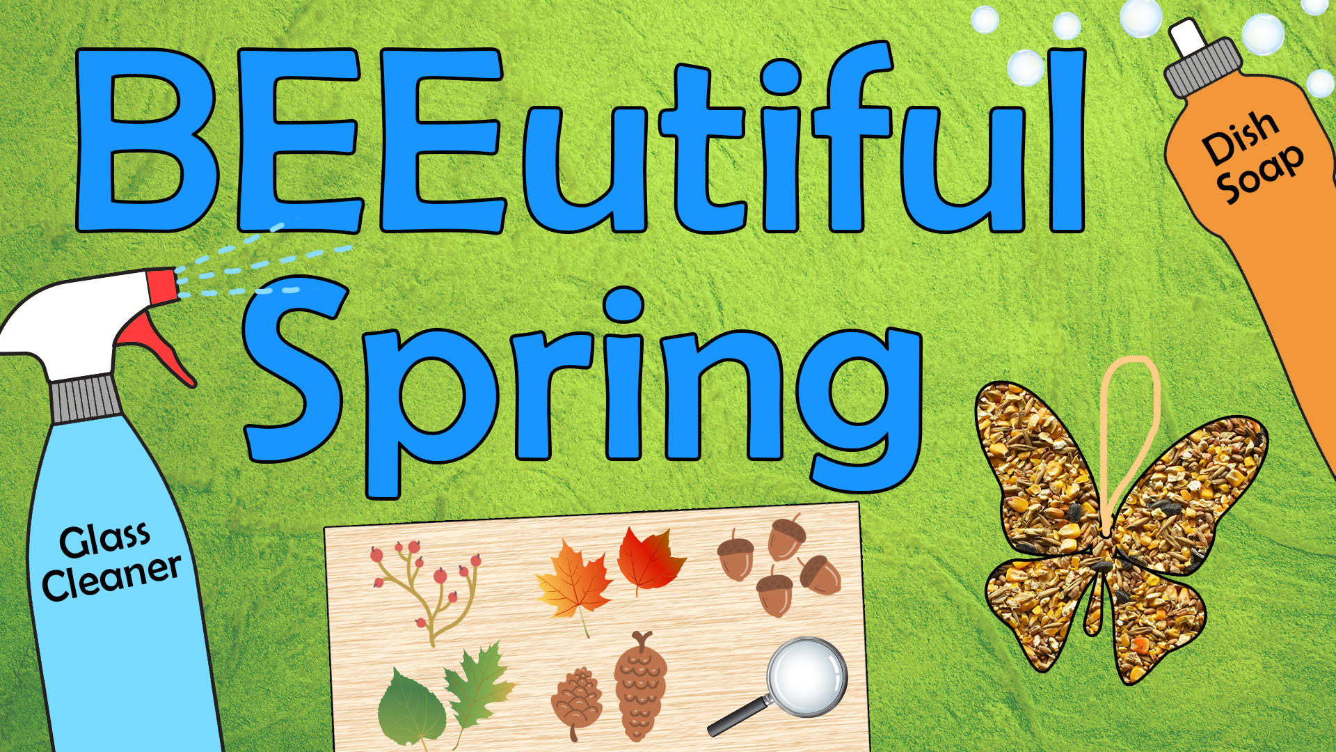Image reads "BEEutiful Spring" against a green textured background. A spray bottle of glass cleaner and a tray filled with leaves and nature items are under the title. A bottle of dish soap and a butterfly shaped birdseed ornament are to the right of the title.