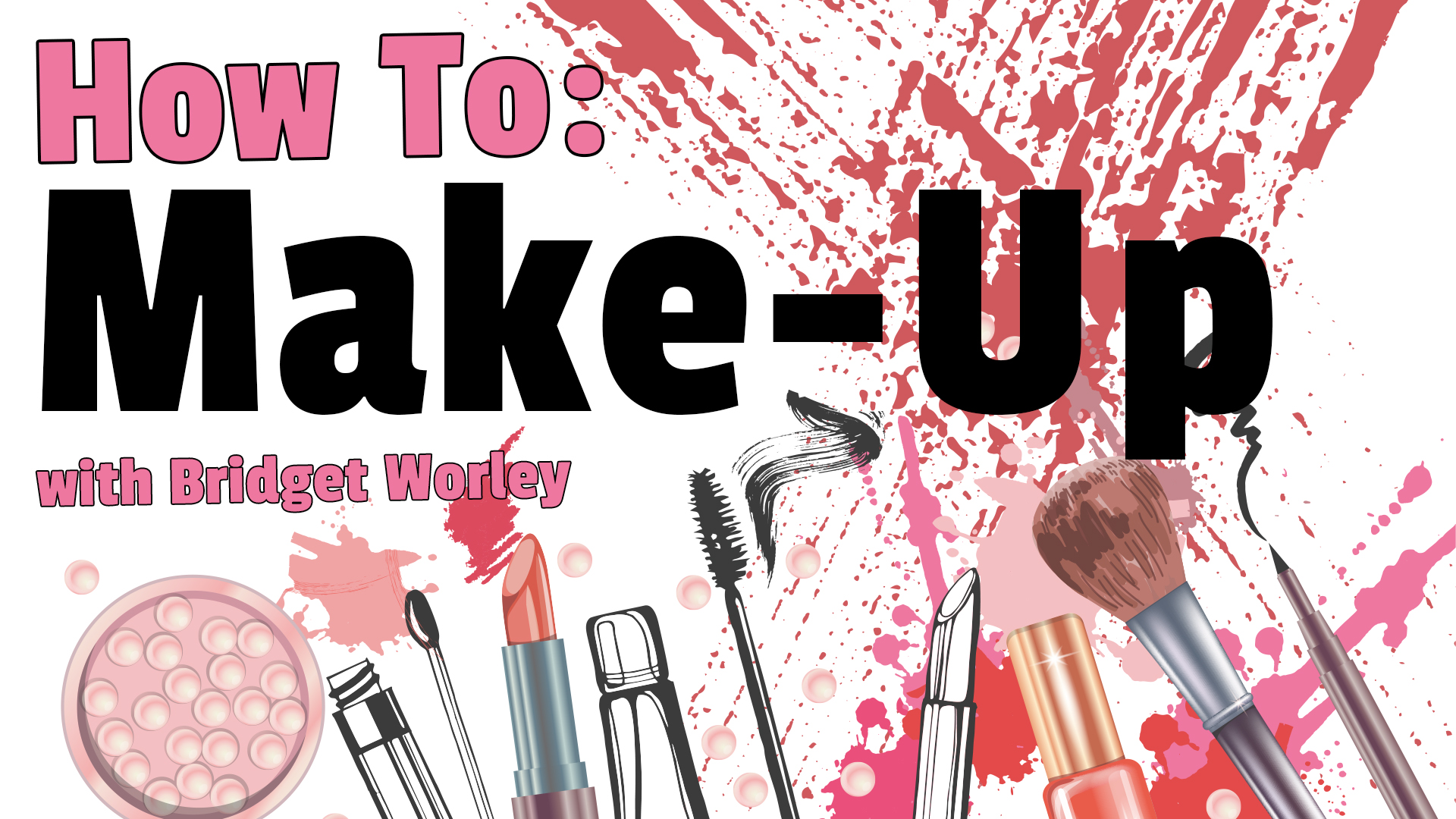 Image reads "How To: Make-Up with Bridget Worley" against a background with make-up brushes and different cosmetic products.