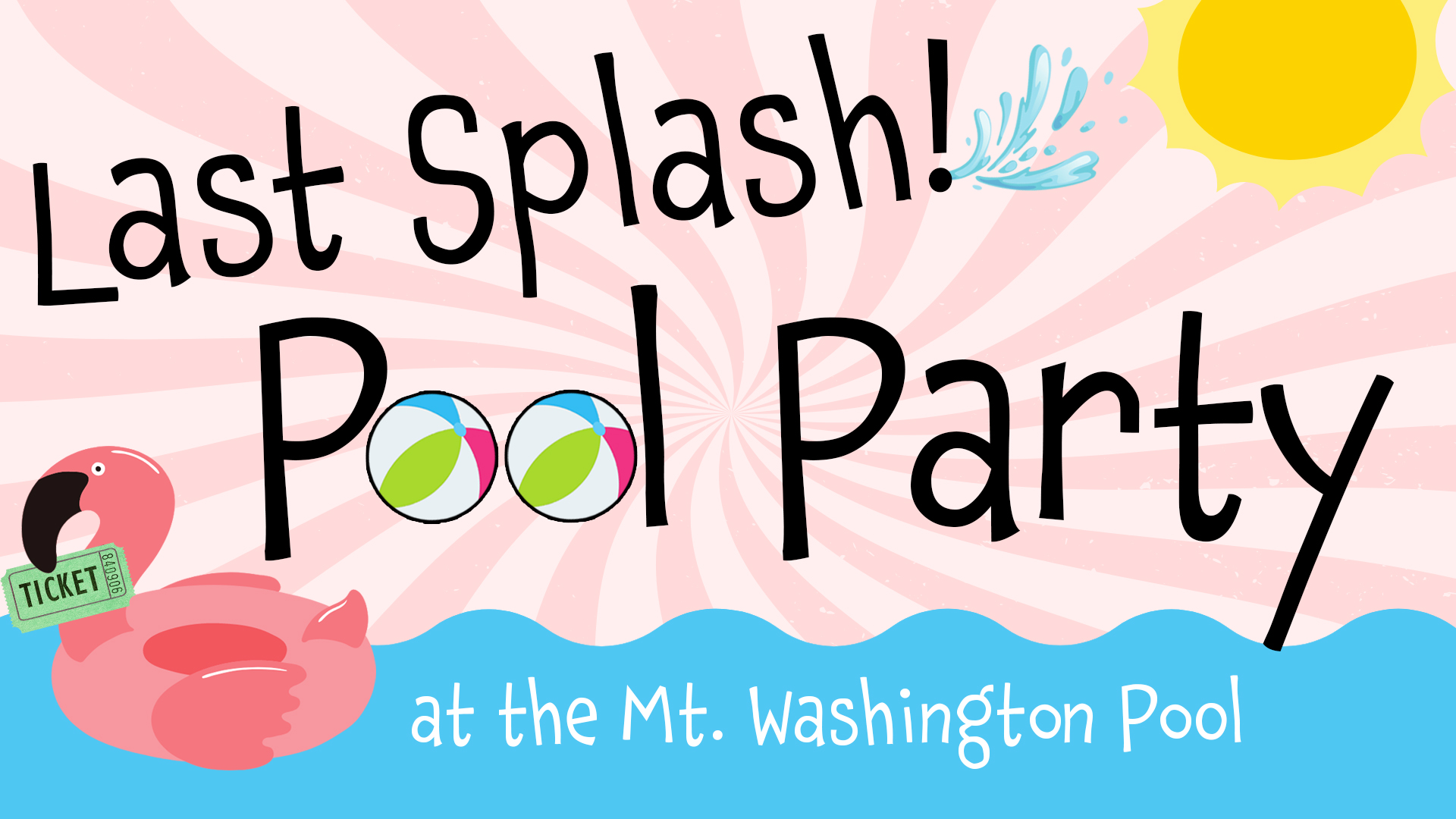 Image reads "Last Splash! Pool Party at the Mt. Washington Pool" against a sunburst background. Water is under the title and a flamingo pool float is to the left of the title with a ticket in the floats mouth.