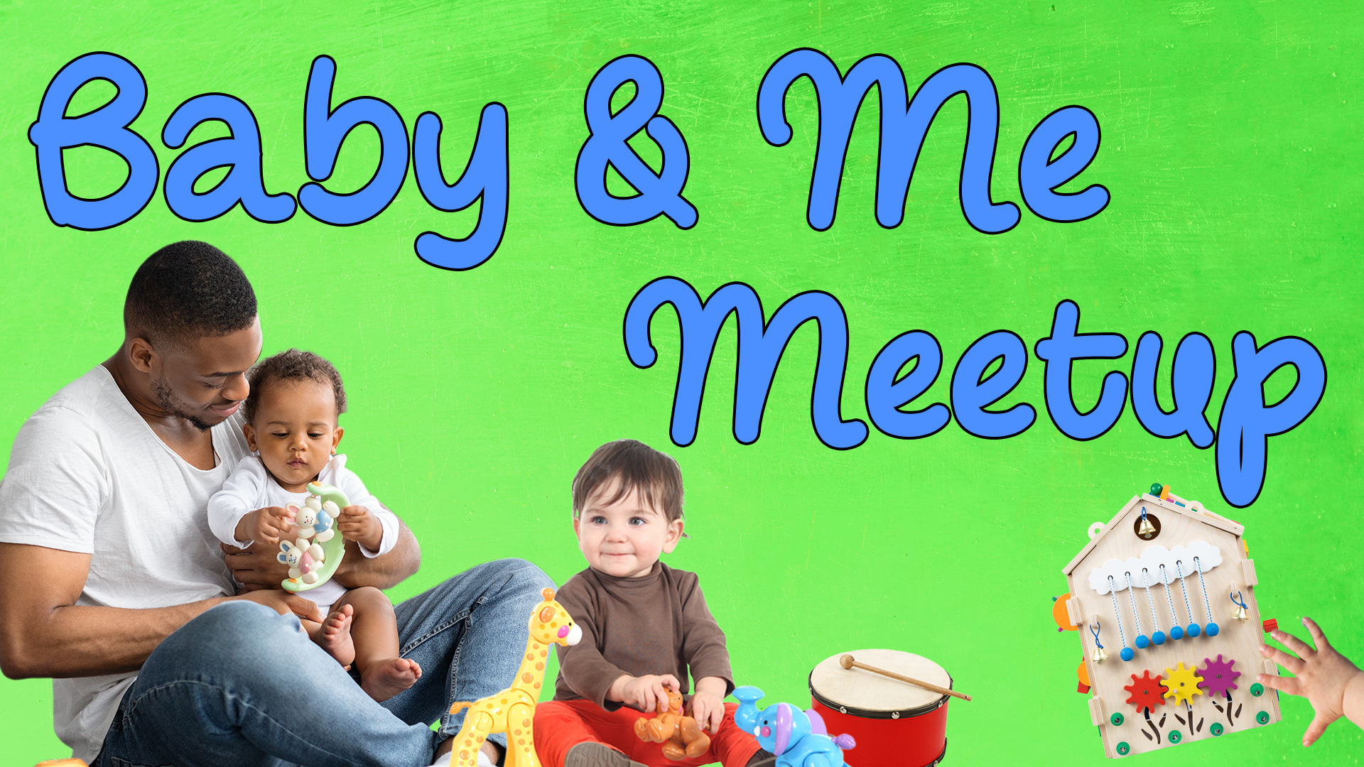 Image reads "Baby & Me Meetup" against a blue background. A man and a baby are under the title playing with toys. Another baby is under the title with more toys and a drum. A sensory board is in the bottom right corner.