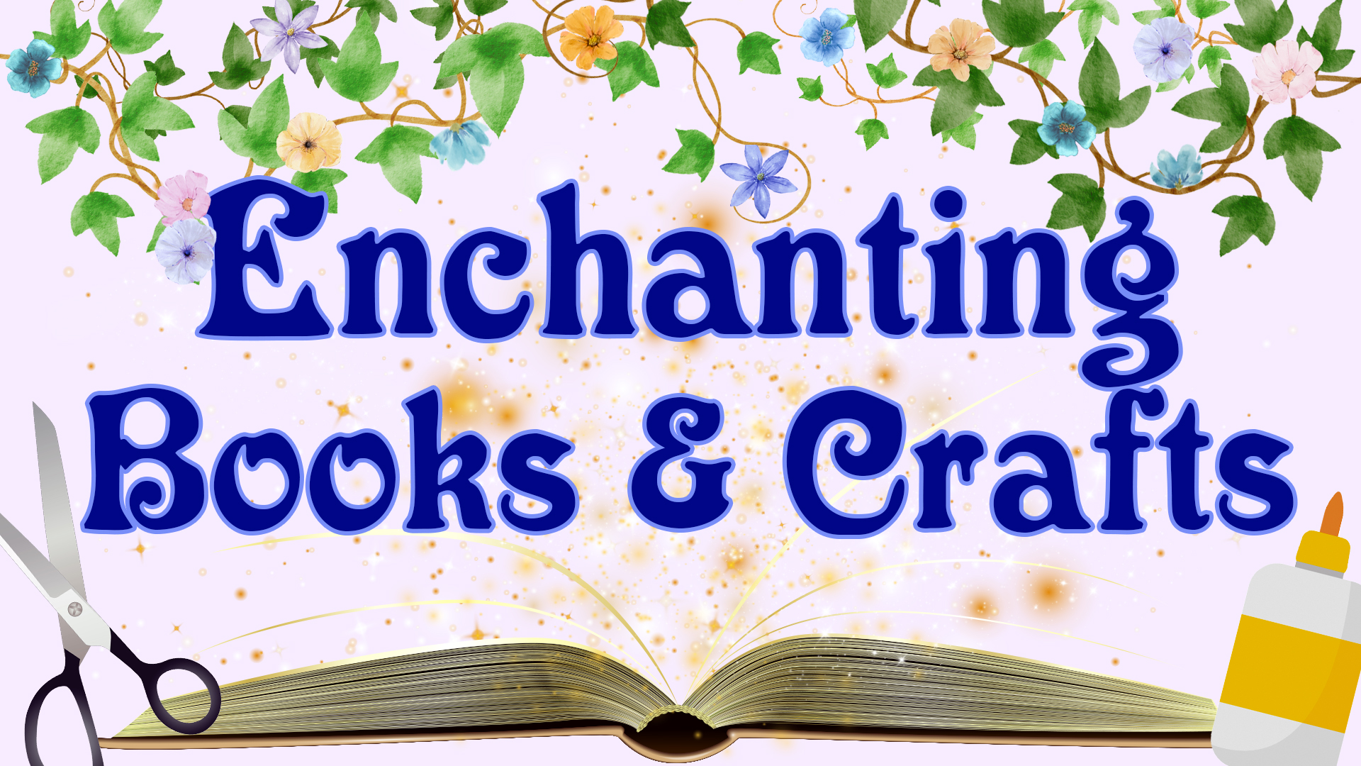 Image reads "Enchanting Books & Crafts" in navy blue against a light purple background. An open book with magic sparkles coming out of the pages in behind the title. At the top of the image are watercolor vines with flowers of various colors among the vines. A pair of scissors is to the left of the title and a glue bottle is to the right of the title.