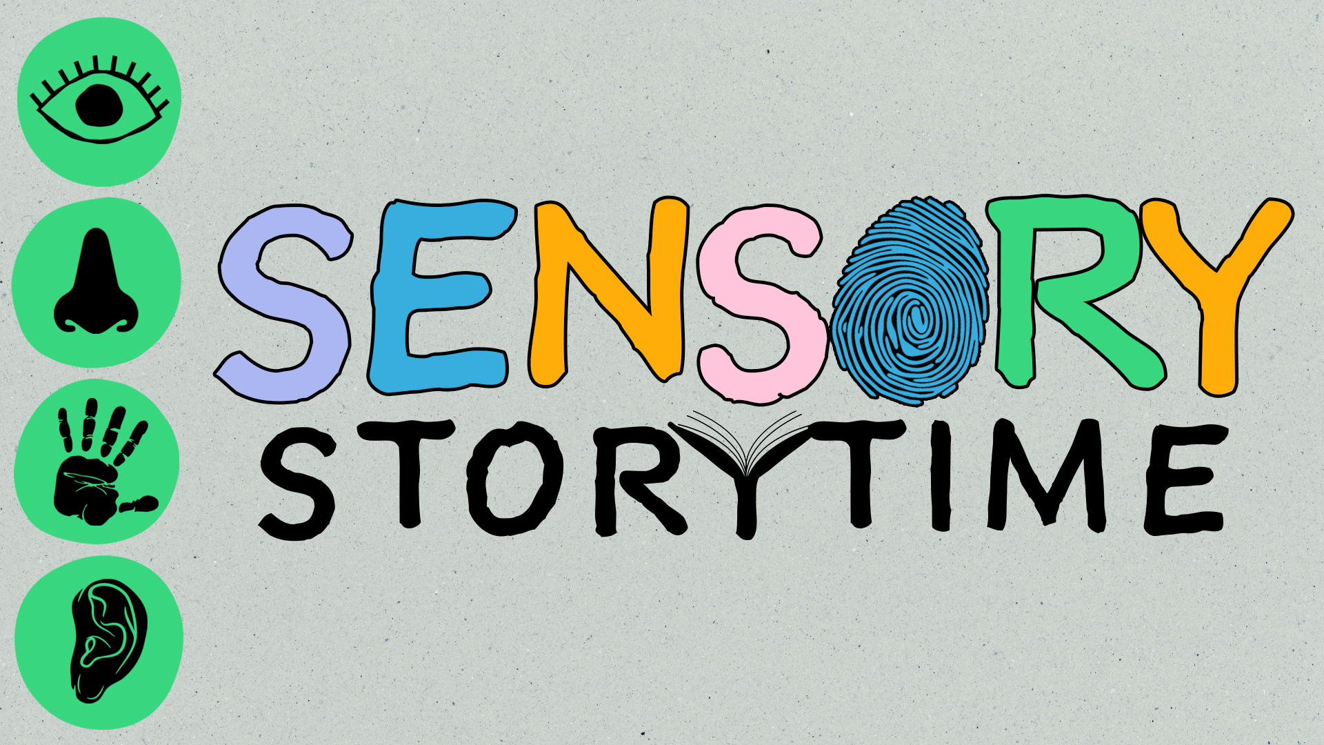 Image reads "Sensory Storytime" against a grey background. The "o" in Sensory is a fingerprint and the "y" in Storytime is an open book. To the left of the title are three green circles with icons of the senses in them. From top to bottom the icons are an eye, a nose, a hand, and an ear.
