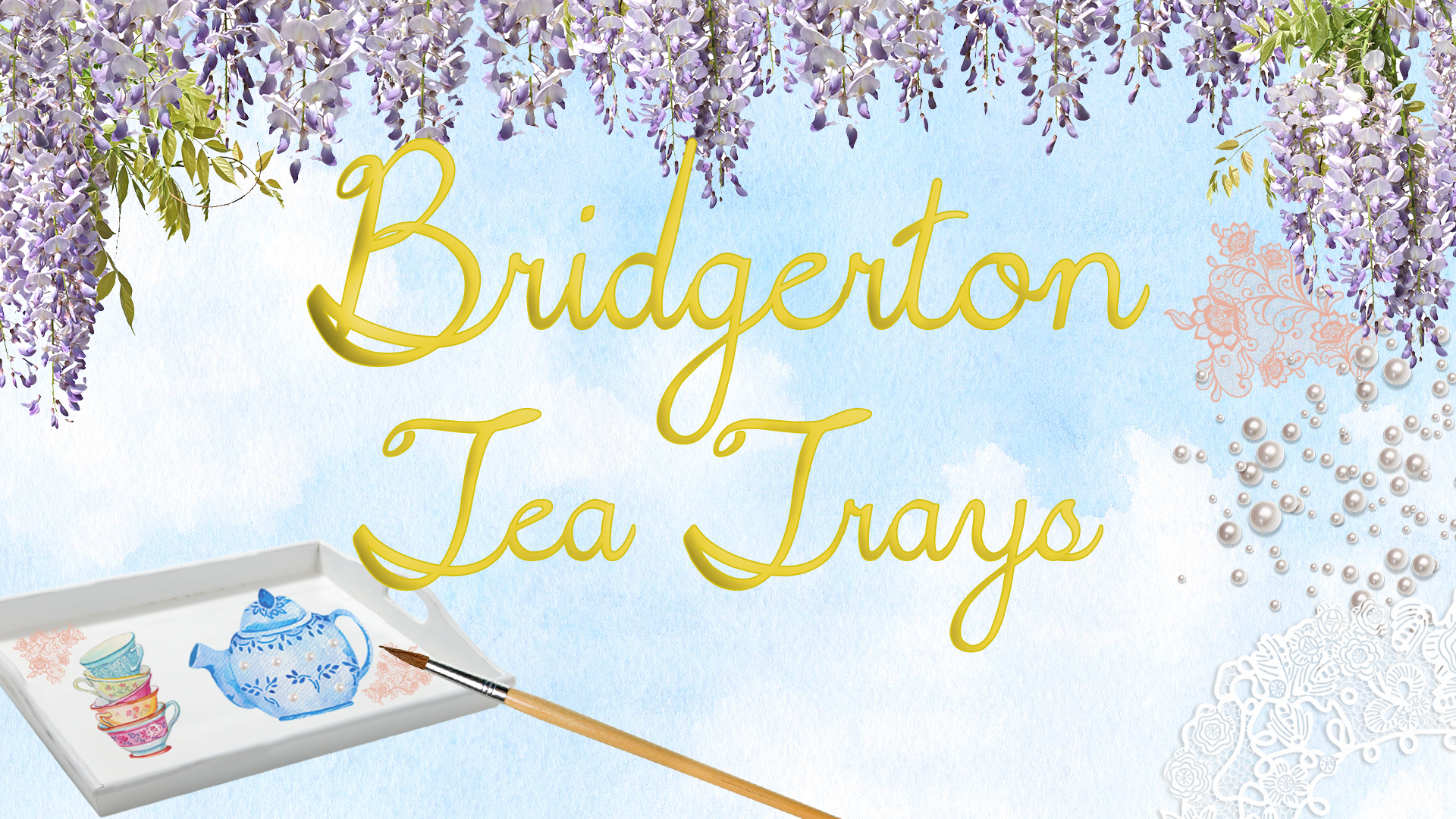 Image reads "Bridgerton Tea Trays" against a watercolor sky background and wisteria flowers hanging from the top of the image. A painted tea tray is to the bottom left of the title with a paintbrush. To the right of the title is a pile of pearls and small pieces of lace.