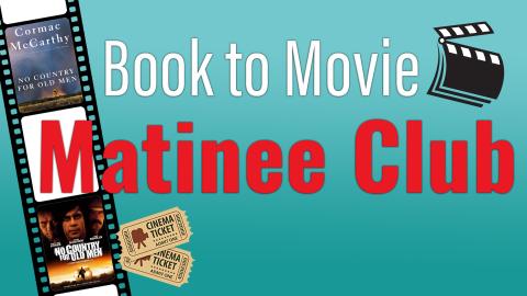 Image reads " Book to Movie Matinee Club" on a blue gradient background. There is a film strip to the left of the words and inside the film strip are the book cover for "No Country for Old Men" by Cormac Mccarthy and the movie poster for "No Country for Old Men".