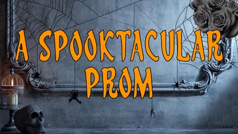 Image reads "A Spooktacular Prom" against an old house wall. A bird cage and a skull are in the bottom left corner and black roses are in the top right corner. Spiderwebs are in the left and right top corners and spiders are scattered among the image. 