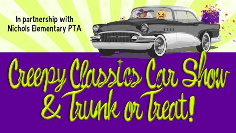Image reads "Creepy Classics Car Show & Trunk or Treat!" against a purple background. A classic car is in the top right of the image and there is a bag of candy on the trunk with candy spilling out. To the left of the car the image reads "In partnership with Nichols Elementary PTA".