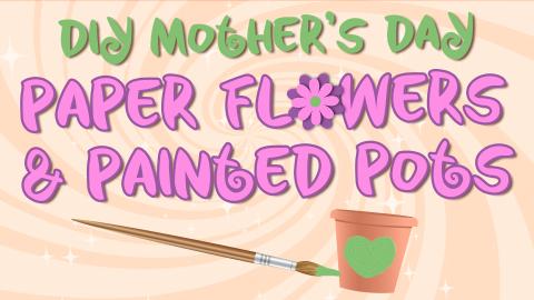 Image reads "DIY Mother's Day Paper Flowers & Painted Pots" against a swirled background. A paint brush and a terracotta pot with a painted heart is under the title.