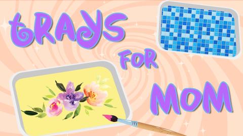 Image reads "trays for Mom" against a sunburst background. A painted tray is to the bottom left of the title and a tiled tray is to the top right of the title.