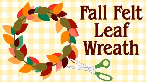 Image reads "Fall Felt Leaf Wreath" against a yellow gingham background. A felt wreath is to the left of the title and a pair of scissors are under the title.