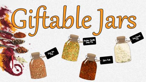 Image reads "Giftable Jars" against a textured background. Spices are to the left of the title. Under the title are jars full of Chai Tea Mix, Chicken Noodle Soup Mix, Spice Rub, and Dry Ranch Mix. 