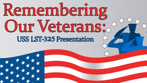 Image reads "Remembering Our Veterans: USS LST-325 Presentation" against a grey textured background. A flag is along the bottom of the image and three silhouetted soldiers are to the right of the image with a circle of stars around them.