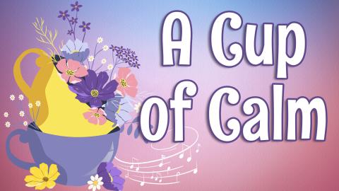Image reads "A Cup of Calm" against a pastel gradient background. A stack of cups with flowers inside them is to the left of the title. Music notes are to the bottom left of the title. 