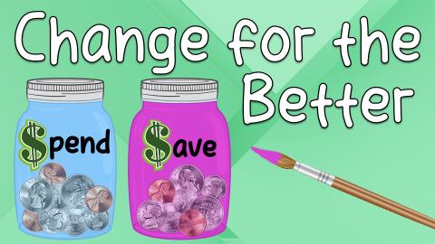 Image reads "Change for the Better" against a green background. Two jars filled with change are to the bottom left of the title. The jar on the left says "Spend" and the "s" is a $. The jar on the right says "Save" and the "s" is a $. A paintbrush is under the title to the right. 