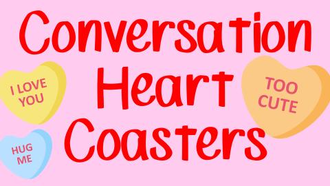 Image reads "Conversation Heart Coasters" in red against a light pink background. Three conversation hearts are scattered among the image.