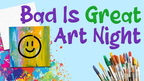 Image reads "Bad Is Great Art Night" against a blue background. There is a blank canvas and a "bad" art piece to the left of the title. A paint splatter is in the bottom left corner and paintbrushes are in the bottom right corner.