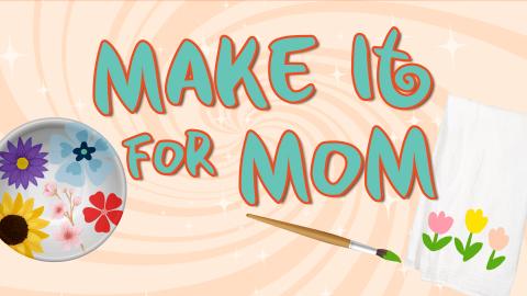 Image reads "Make It for Mom" against a swirled background. To the right of the title is a white tea towel with tulips painted on it and a paint brush. To the left of the title is a jewelry dish with flower stickers decorating the dish.
