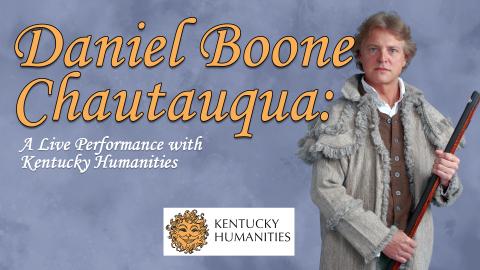 Image reads "Daniel Boone Chautauqua: A Live Performance with Kentucky Humanities" against a grey textured background. To the right of the title is a picture of Kevin Hardesty dressed as Daniel Boone. Under the title is the Kentucky Humantities logo.