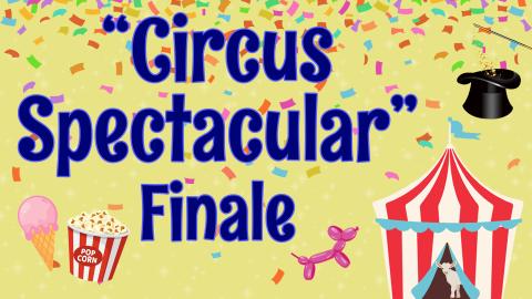 Image reads "Circus Spectacular" Finale against a yellow confetti background. Under the title are an ice cream cone, a bucket of popcorn, a balloon animal, a circus tent, and a magicians hat.