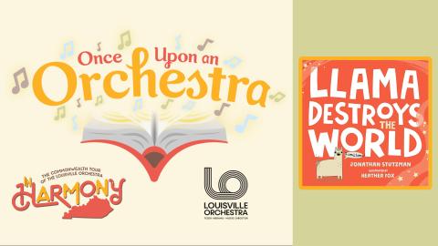 Image reads "Once Upon and Orchestra" in red and gold text curved over a magical book with music note emerging. Logos beneath read "The Commonwealth Tour of the Louisville Orchestra In Harmony" and "Louisville Orchestra, Teddy Abrams Musical Director." A panel on the right side shows the book cover for "Llama Desstroys the World by Jonathan Stutzman. The cover is red with the title in blocky white and tan text, and a cute cartoon llama is featured in the left cormer with a speech bubble reading "I am Llama!
