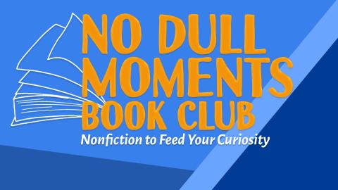 Image reads "No Dull Moments Book Club For the Nonfiction Navigators" against a blue background. To the left of the title is the outline of a book.