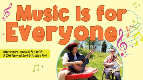 Image reads "Music Is for Everyone" against a yellow background. To the bottom right of the title is a picture of A Girl Named Earl and Jubilee Fly beside a group of music notes. To the left of the title are music notes.