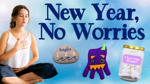 Image reads "New Year, No Worries" against a blue background. Under the title are 3 crafts, one is a painted calming stone, one is a worry monster, and one is a time capsule with paper scrolls inside. To the left of the title is a woman doing a deep breathing exercise.