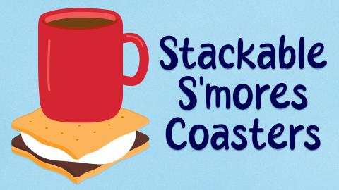 Image reads "Stackable S'mores Coasters against a blue textured background. To the left of the title is a stack of s'mores coasters with a mug sitting on top.