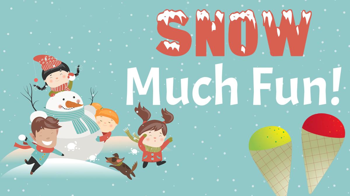 Image reads "Snow Much Fun!" against a blue snowy background. Children having a snowball fight and making a snowman are to the left of the title. Two snowcones are to the bottom right of the title.