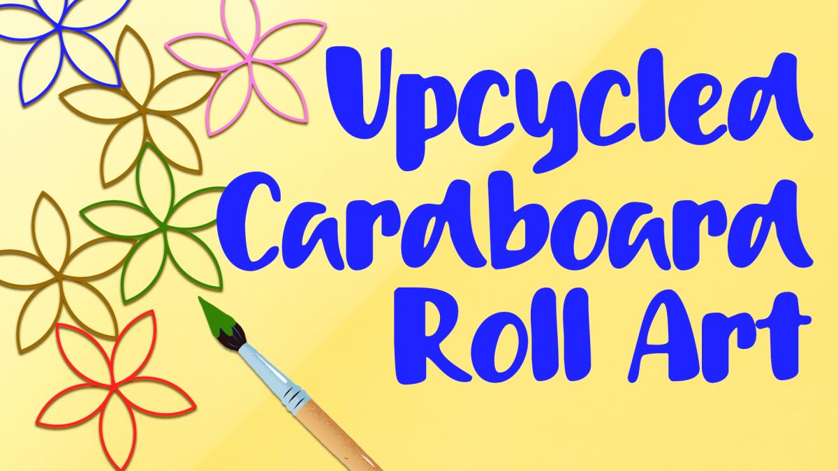 Image reads "Upcycled Cardboard Roll Art" against a yellow background. To the left of the title are cardboard roll flowers painted and a paintbrush.