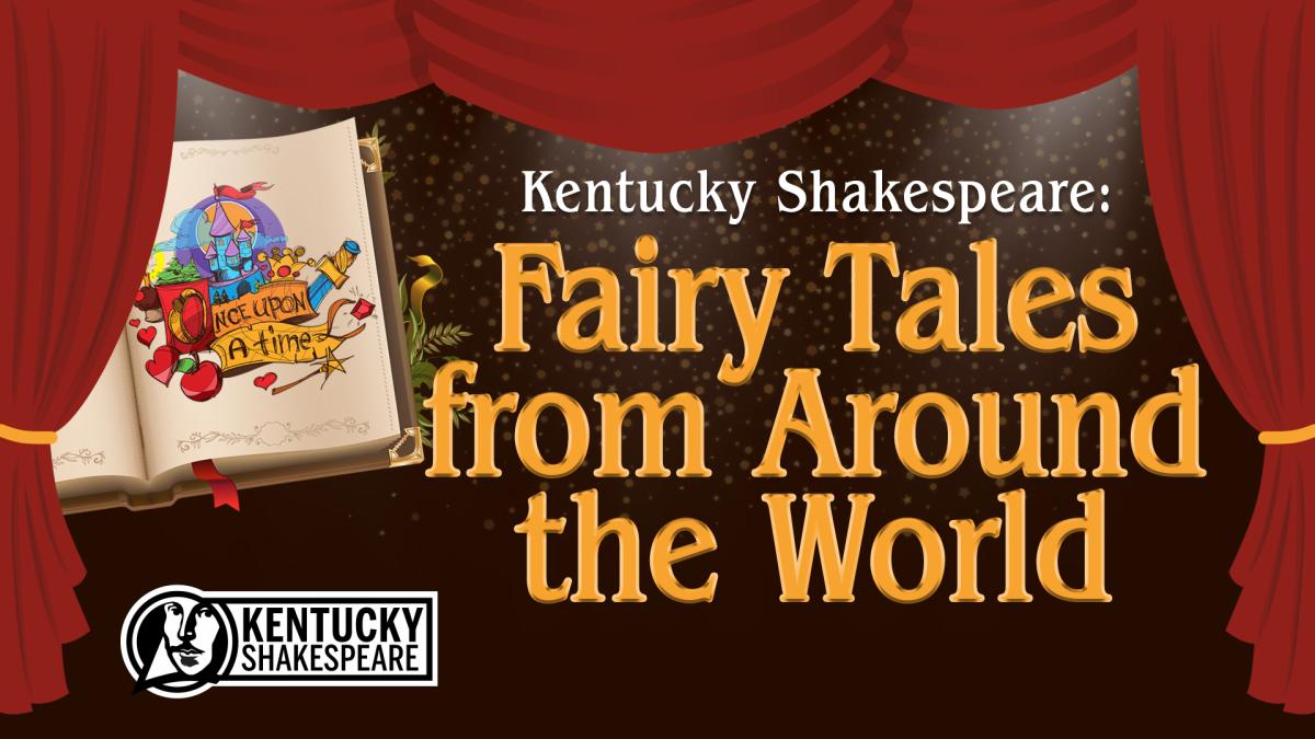 Image reads "Kentucky Shakespeare" Fairy Tales from Around the World" against a black background. There is a red curtain around the border of the image. To the left of the title is an open fairy tale book. Under the book is the Kentucky Shakespear logo. 