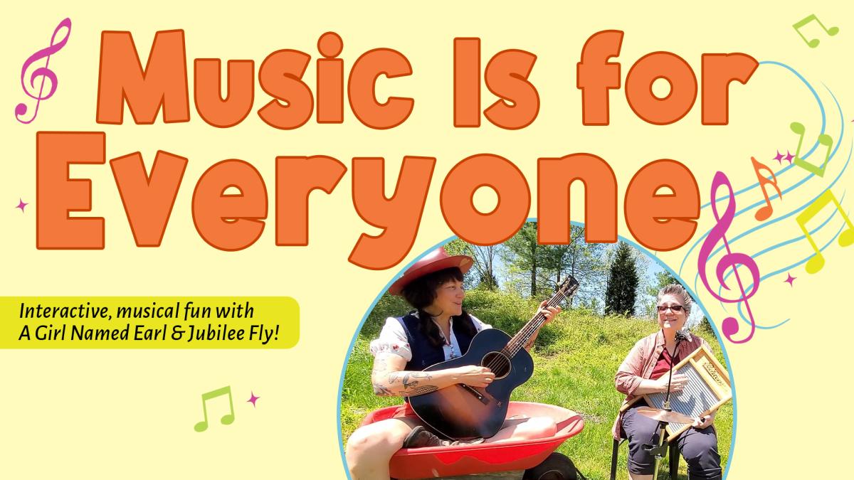 Image reads "Music Is for Everyone" against a yellow background. To the bottom right of the title is a picture of A Girl Named Earl and Jubilee Fly beside a group of music notes. To the left of the title are music notes.